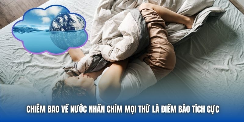 Chiêm bao về nước nhấn chìm mọi thứ là điềm báo tích cực