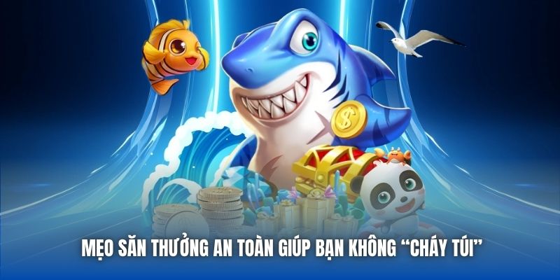 Mẹo săn thưởng an toàn giúp bạn không “cháy túi”