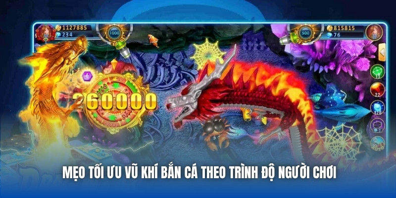 Mẹo tối ưu vũ khí bắn cá theo trình độ người chơi